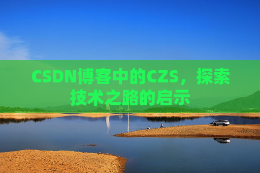 CSDN博客中的CZS，探索技术之路的启示